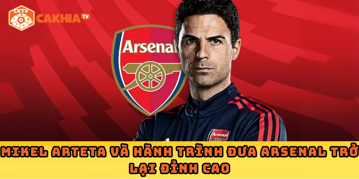 Mikel Arteta và hành trình đưa Arsenal trở lại đỉnh cao