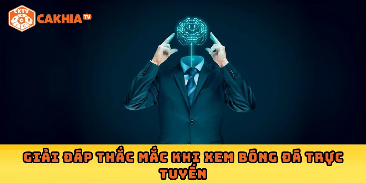 FAQ Cakhia 2025 – Giải đáp thắc mắc khi xem bóng đá trực tuyến